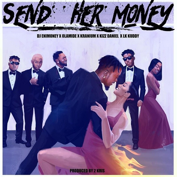 MUSIC : DJ Enimoney – Send Her Money ft. LK Kuddy, Kizz Daniel, Olamide & Kranium